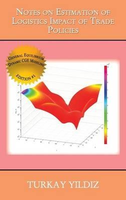 Notes on Estimation of Logistics Impact of Trade Policies: A Recursively Dynamic Applied General Equilibrium Approach - Turkay Yildiz - cover