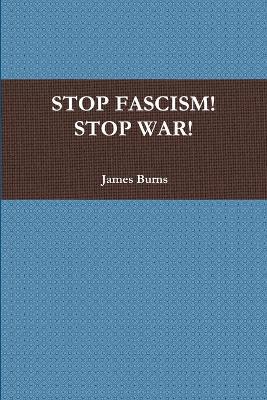 Stop Fascism! Stop War! - James Burns - cover