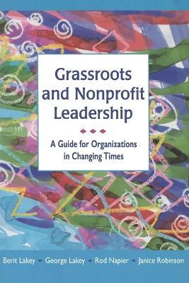 Grassroots and Nonprofit Leadership: A Guide for Organizations in Changing Times - Berit Lakey,George Lakey,Rod Napier - cover