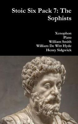 Stoic Six Pack 7: the Sophists - Xenophon,Plato,William Smith - cover