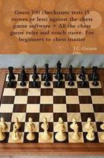 Guess 100 Checkmate Tests (5 Moves or Less) Against the High Chess Software + All the Chess Rules and Much More