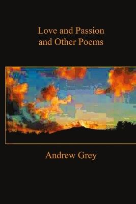 Love and Passion and Other Poems - Andrew Grey - cover