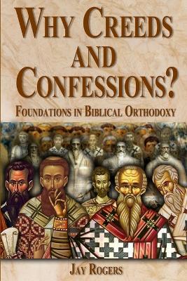 Why Creeds and Confessions? - Jay Rogers - cover