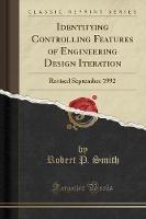 Identifying Controlling Features of Engineering Design Iteration: Revised September 1992 (Classic Reprint) - Robert P Smith - cover