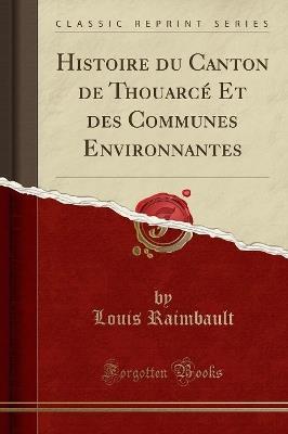Histoire Du Canton de Thouarce Et Des Communes Environnantes (Classic Reprint) - Louis Raimbault - cover