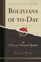 Bolivians of To-Day (Classic Reprint)