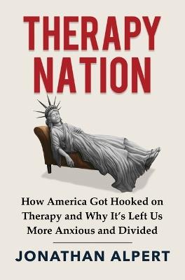 Therapy Nation: How America Got Hooked on Therapy and Why It's Left Us More Anxious and Divided - Jonathan Alpert - cover