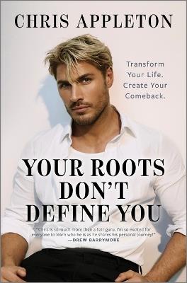 Your Roots Don't Define You: Transform Your Life. Create Your Comeback. - Chris Appleton - cover