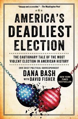 America's Deadliest Election: The Cautionary Tale of the Most Violent Election in American History - Dana Bash - cover