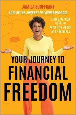 Your Journey to Financial Freedom: A Step-By-Step Guide to Achieving Wealth and Happiness - Jamila Souffrant - cover
