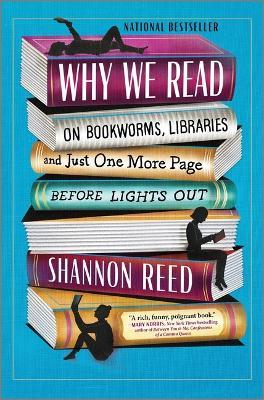 Why We Read: On Bookworms, Libraries, and Just One More Page Before Lights Out - Shannon Reed - cover