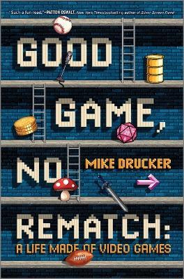 Good Game, No Rematch: A Life Made of Video Games - Mike Drucker - cover