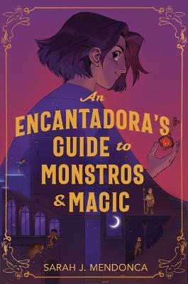 An Encantadora's Guide to Monstros and Magic - Sarah J Mendonca - cover