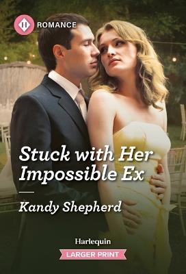 Stuck with Her Impossible Ex - Kandy Shepherd - cover