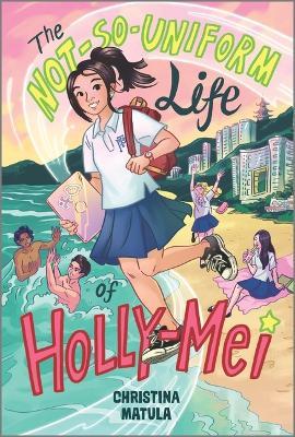 The Not-So-Uniform Life of Holly-Mei - Christina Matula - cover