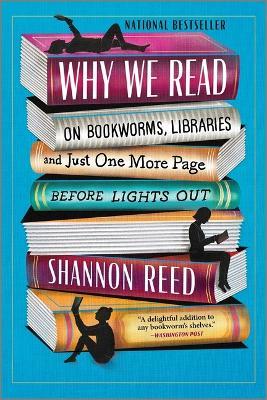 Why We Read: On Bookworms, Libraries, and Just One More Page Before Lights Out - Shannon Reed - cover