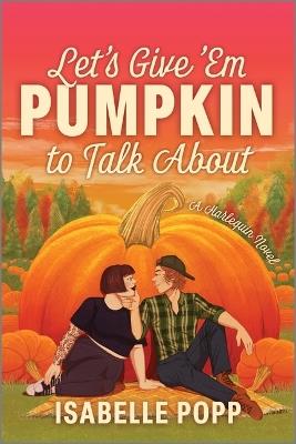 Let's Give 'em Pumpkin to Talk about: A Quirky Pumpkin Spicy Small Town Rivals to Lovers Fall Romance - Isabelle Popp - cover