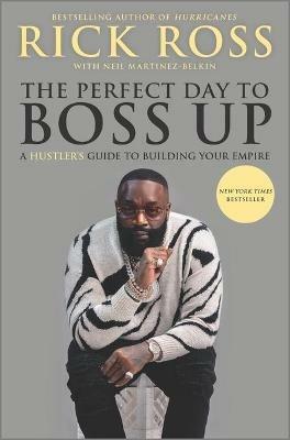The Perfect Day to Boss Up: A Hustler's Guide to Building Your Empire - Rick Ross - cover