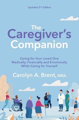 Caregiver's Companion: Caring for Your Loved One Medically, Financially and Emotionally While Caring for Yourself (Reissue) - Carolyn A Brent - cover