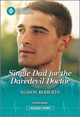 Single Dad for the Daredevil Doctor - Alison Roberts - cover