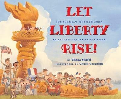 Let Liberty Rise!: How America's Schoolchildren Helped Save the Statue of Liberty - Chana Stiefel - cover
