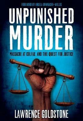 Unpunished Murder: Massacre at Colfax and the Quest for Justice - Lawrence Goldstone - cover