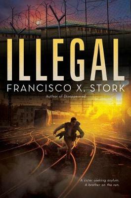 Illegal: A Disappeared Novel: Volume 2 - Francisco X Stork - cover