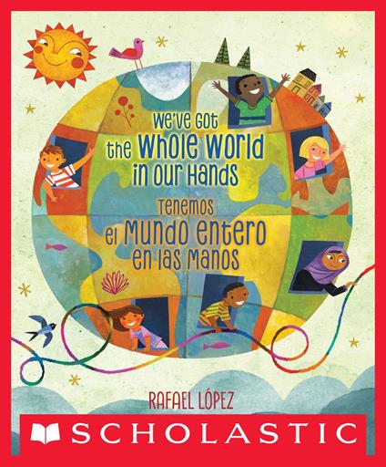 We've Got the Whole World in Our Hands / Tenemos el mundo entero en las manos (Scholastic Bilingual) - Rafael López - ebook