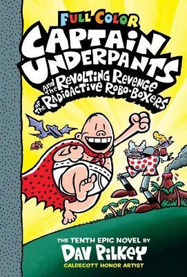 Captain Underpants and the Revolting Revenge of the Radioactive Robo-Boxers (Captain Underpants #10 Color Edition) - Dav Pilkey - cover