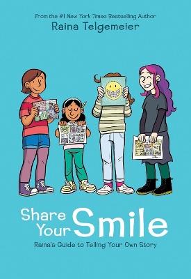 Share Your Smile: Raina's Guide to Telling Your Own Story - Raina Telgemeier - cover