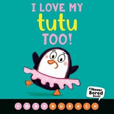 I Love My Tutu Too! (a Never Bored Book!) - Ross Burach - cover