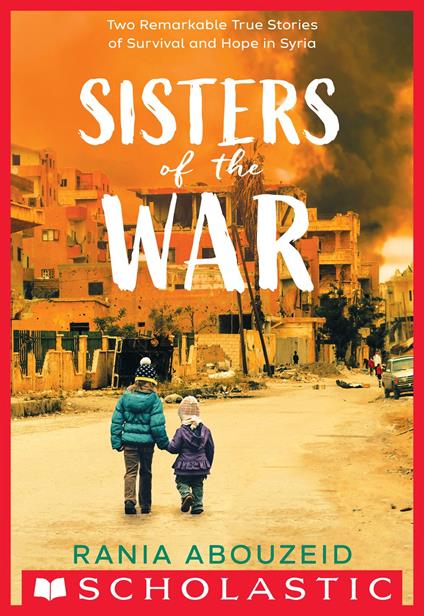 Sisters of the War: Two Remarkable True Stories of Survival and Hope in Syria (Scholastic Focus) - Rania Abouzeid - ebook