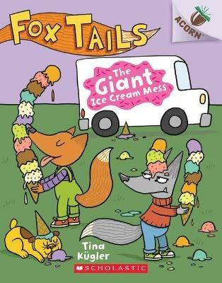 The Giant Ice Cream Mess: An Acorn Book (Fox Tails #3): Volume 3 - Tina K?gler - cover