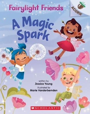 A Magic Spark: An Acorn Book (Fairylight Friends #1): Volume 1 - Jessica Young - cover