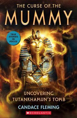 The Curse of the Mummy: Uncovering Tutankhamun's Tomb (Scholastic Focus) - Candace Fleming - cover