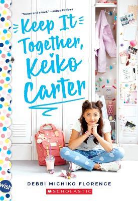 Keep It Together, Keiko Carter: A Wish Novel - Debbi Michiko Florence - cover