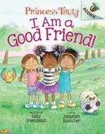 I Am a Good Friend!: An Acorn Book (Princess Truly #4): Volume 4