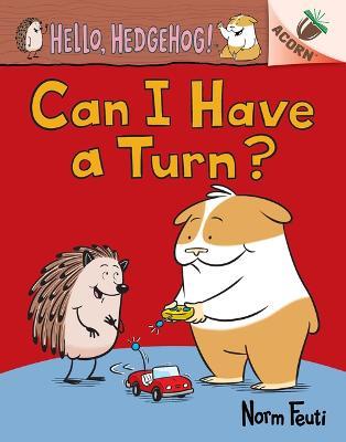 Can I Have a Turn?: An Acorn Book (Hello, Hedgehog! #5) - Norm Feuti - cover