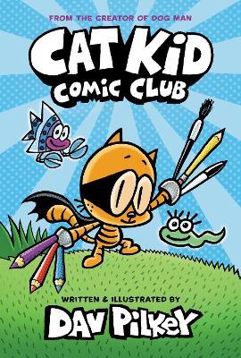 Cat Kid Comic Club: the new blockbusting bestseller from the creator of Dog Man - Dav Pilkey - cover