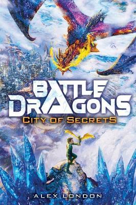 City of Secrets (Battle Dragons #3) - Alex London - cover