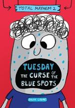 Tuesday - The Curse of the Blue Spots (Total Mayhem #2)