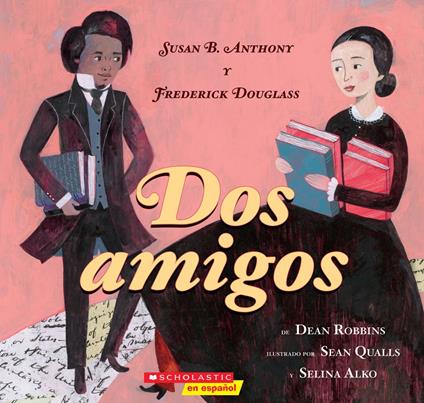 Dos amigos: Susan B. Anthony y Frederick Douglass (Two Friends) - Dean Robbins,Selina Alko,Sean Qualls - ebook