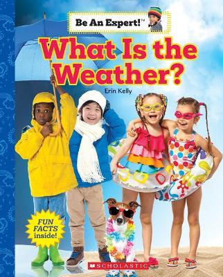 What Is the Weather? (Be an Expert!) - Erin Kelly - cover