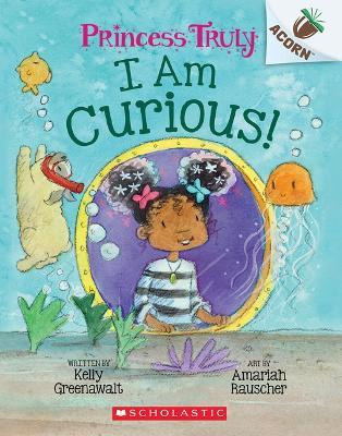 I Am Curious: An Acorn Book (Princess Truly #7) - Kelly Greenawalt - cover