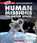 Human Missions to Outer Space (a True Book: Space Exploration)