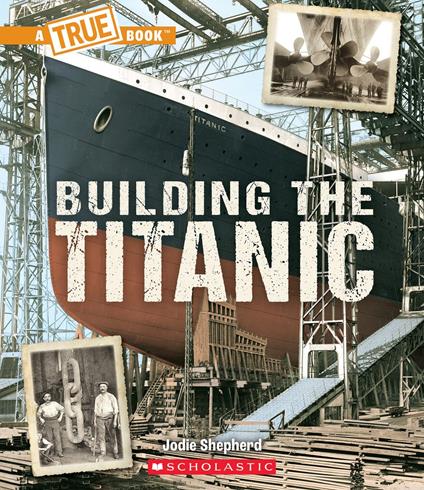 Building The Titanic (A True Book: The Titanic) - Jodie Shepherd - ebook