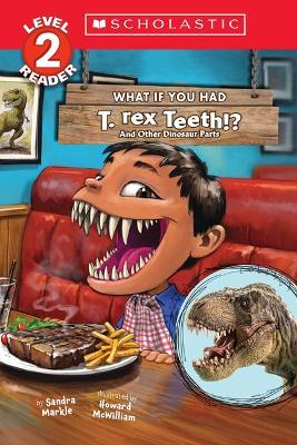 What If You Had T. Rex Teeth?: And Other Dinosaur Parts (Scholastic Reader, Level 2) - Sandra Markle - cover