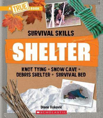 Shelter (a True Book: Survival Skills) - Diane Vukovic - cover