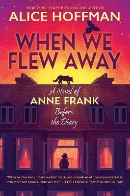 When We Flew Away: A Novel of Anne Frank Before the Diary - Alice Hoffman - cover