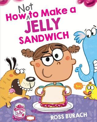 How Not to Make a Jelly Sandwich - Ross Burach - cover